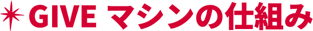 ＊GIVEマシンの仕組み